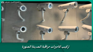 تركيب كاميرات مراقبة المدينة المنورة